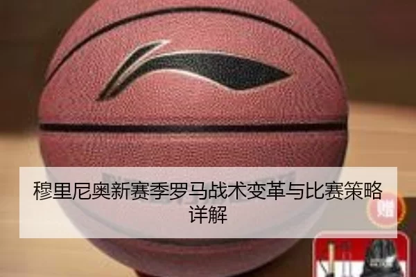 穆里尼奥新赛季罗马战术变革与比赛策略详解