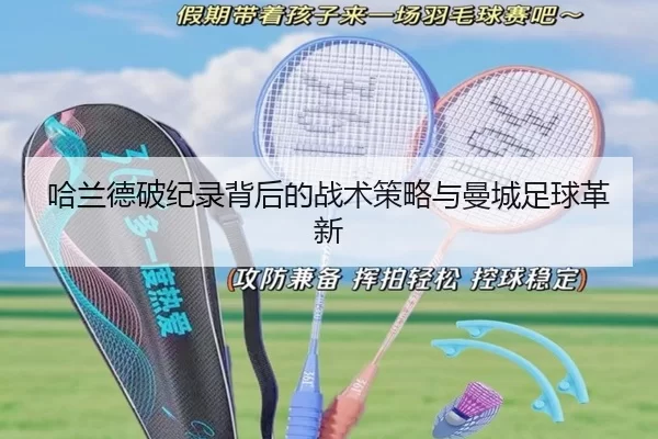 哈兰德破纪录背后的战术策略与曼城足球革新